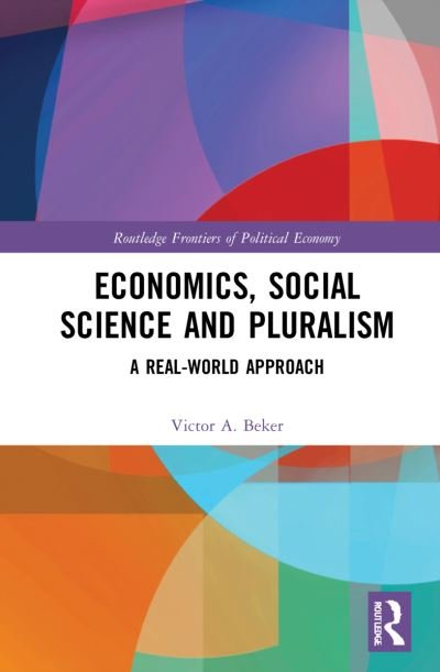 Cover for Beker, Victor A. (Universidad de Buenos Aires, Argentina) · Economics, Social Science and Pluralism: A Real-World Approach - Routledge Frontiers of Political Economy (Hardcover Book) (2022)