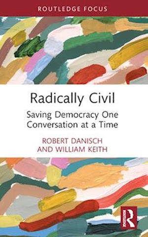 Cover for Danisch, Robert (University of Waterloo, Canada) · Radically Civil: Saving Democracy One Conversation at a Time - Routledge Research in Political Communication (Paperback Book) (2024)