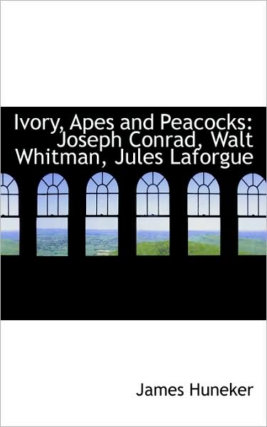 Cover for James Huneker · Ivory, Apes and Peacocks: Joseph Conrad, Walt Whitman, Jules Laforgue (Paperback Book) (2009)