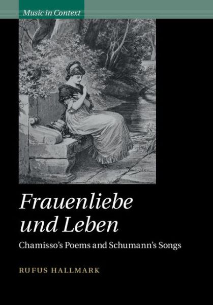 Cover for Hallmark, Rufus (Rutgers University, New Jersey) · Frauenliebe und Leben: Chamisso's Poems and Schumann's Songs - Music in Context (Gebundenes Buch) (2014)