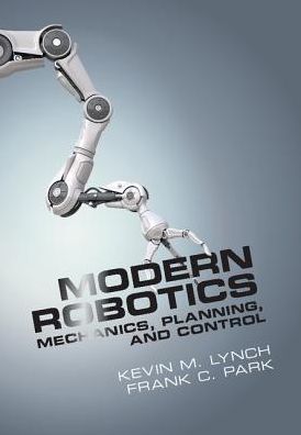 Cover for Lynch, Kevin M. (Northwestern University, Illinois) · Modern Robotics: Mechanics, Planning, and Control (Hardcover Book) (2017)