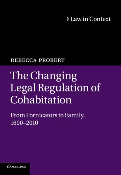 Cover for Probert, Rebecca (University of Warwick) · The Changing Legal Regulation of Cohabitation: From Fornicators to Family, 1600–2010 - Law in Context (Paperback Bog) (2015)