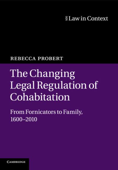 Cover for Probert, Rebecca (University of Warwick) · The Changing Legal Regulation of Cohabitation: From Fornicators to Family, 1600–2010 - Law in Context (Paperback Book) (2015)