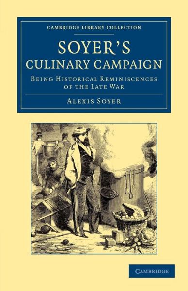 Cover for Alexis Soyer · Soyer's Culinary Campaign: Being Historical Reminiscences of the Late War - Cambridge Library Collection - British and Irish History, 19th Century (Paperback Book) (2013)