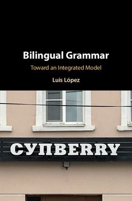 Cover for Lopez, Luis (University of Illinois, Chicago) · Bilingual Grammar: Toward an Integrated Model (Hardcover Book) (2020)