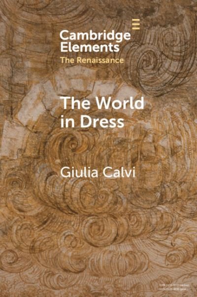 Cover for Giulia Calvi · The World in Dress: Costume Books across Italy, Europe, and the East - Elements in the Renaissance (Pocketbok) (2022)