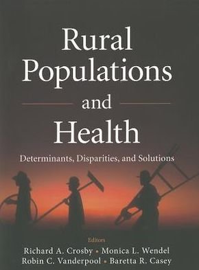 Cover for Crosby, Richard (University of Kentucky School of Public Health) · Rural Populations and Health: Determinants, Disparities, and Solutions (Pocketbok) (2012)