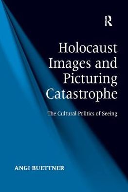 Cover for Angi Buettner · Holocaust Images and Picturing Catastrophe: The Cultural Politics of Seeing (Paperback Book) (2016)