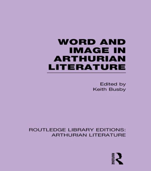 Word and Image in Arthurian Literature - - Books - Taylor and Francis - 9781138987302 - November 26, 2015
