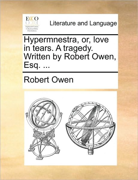 Cover for Robert Dale Owen · Hypermnestra, Or, Love in Tears. a Tragedy. Written by Robert Owen, Esq. ... (Taschenbuch) (2010)