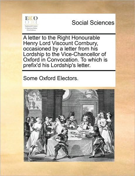 Cover for Oxford Electors Some Oxford Electors · A Letter to the Right Honourable Henry Lord Viscount Cornbury, Occasioned by a Letter from His Lordship to the Vice-chancellor of Oxford in Convocation. (Paperback Book) (2010)