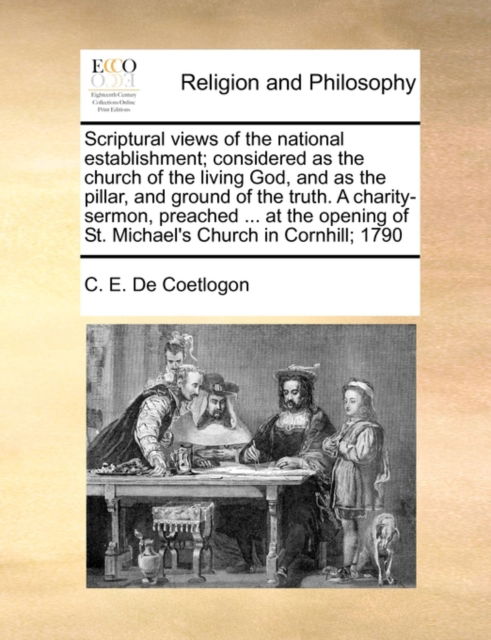 Cover for C E De Coetlogon · Scriptural Views of the National Establishment; Considered As the Church of the Living God, and As the Pillar, and Ground of the Truth. a Charity-serm (Pocketbok) (2010)