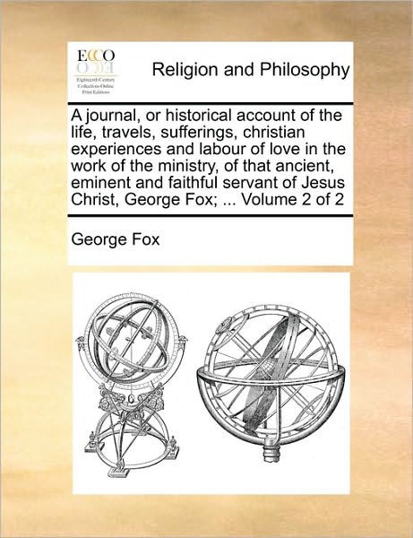 Cover for George Fox · A Journal, or Historical Account of the Life, Travels, Sufferings, Christian Experiences and Labour of Love in the Work of the Ministry, of That Ancient (Paperback Book) (2010)