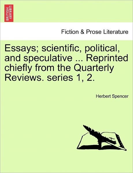 Cover for Herbert Spencer · Essays; Scientific, Political, and Speculative ... Reprinted Chiefly from the Quarterly Reviews. Series 1, 2. (Paperback Book) (2011)