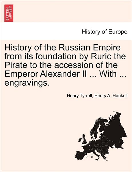 History of the Russian Empire from Its Foundation by Ruric the Pirate to the Accession of the Emperor Alexander II ... with ... Engravings. - Henry Tyrrell - Kirjat - British Library, Historical Print Editio - 9781241540302 - maanantai 28. maaliskuuta 2011