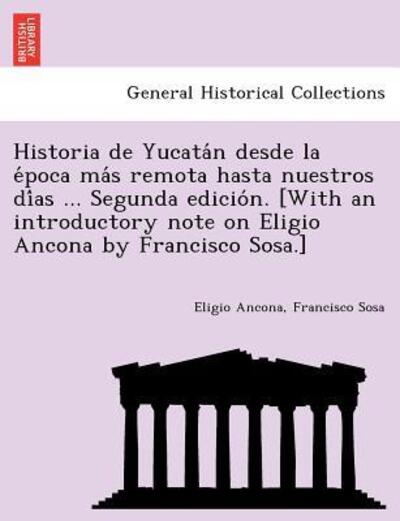 Historia De Yucata N Desde La E Poca Ma S Remota Hasta Nuestros Di As ... Segunda Edicio N. [with an Introductory Note on Eligio Ancona by Francisco S - Eligio Ancona - Libros - British Library, Historical Print Editio - 9781241780302 - 1 de junio de 2011