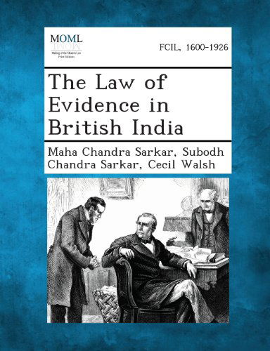 The Law of Evidence in British India - Cecil Walsh - Books - Gale, Making of Modern Law - 9781287359302 - September 4, 2013