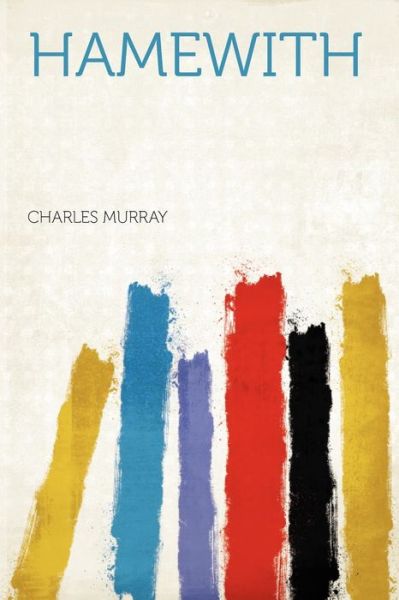 Hamewith - Charles Murray - Books - HardPress Ltd - 9781290683302 - August 1, 2012