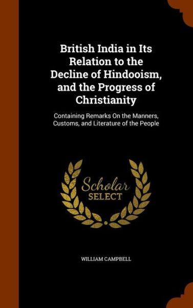 Cover for William Campbell · British India in Its Relation to the Decline of Hindooism, and the Progress of Christianity (Hardcover Book) (2015)