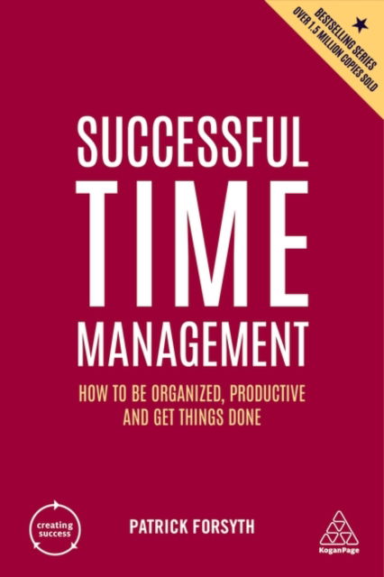 Successful Time Management: How to be Organized, Productive and Get Things Done - Creating Success - Patrick Forsyth - Kirjat - Kogan Page Ltd - 9781398606302 - sunnuntai 3. heinäkuuta 2022