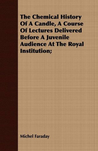 Cover for Michel Faraday · The Chemical History of a Candle, a Course of Lectures Delivered Before a Juvenile Audience at the Royal Institution; (Paperback Book) (2008)