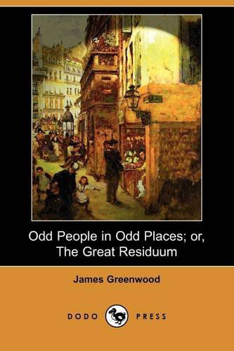 Cover for James Greenwood · Odd People in Odd Places; Or, the Great Residuum (Dodo Press) (Paperback Book) (2009)