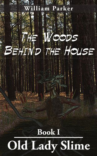 Cover for William Parker · The Woods Behind the House: Book I Old Lady Slime (Pocketbok) (2004)