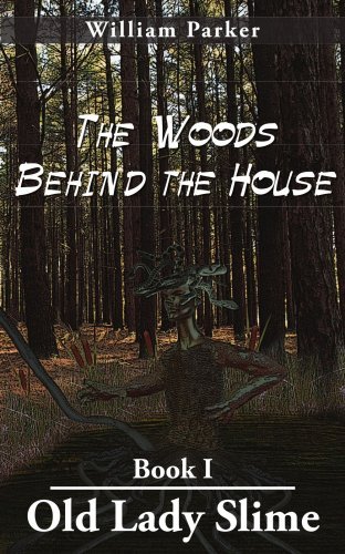 Cover for William Parker · The Woods Behind the House: Book I Old Lady Slime (Taschenbuch) (2004)