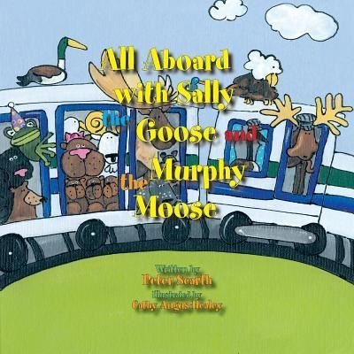 Cover for Peter Scarth · All Aboard with Sally the Goose and Murphy the Moose (Pocketbok) (2009)