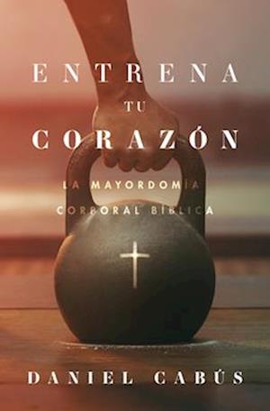 Cover for Daniel Cabús · Entrena Tu Corazón (Book) (2024)