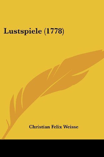 Lustspiele (1778) - Christian Felix Weisse - Books - Kessinger Publishing, LLC - 9781437152302 - October 1, 2008