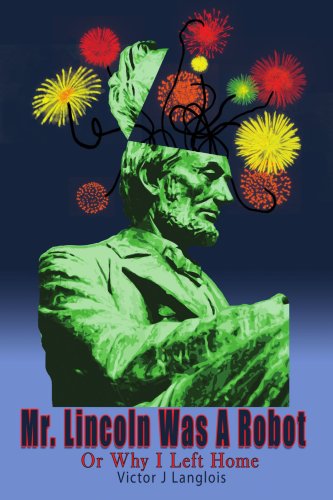 Mr. Lincoln Was a Robot: or Why I Left Home - Victor Langlois - Books - AuthorHouse - 9781438902302 - November 13, 2008