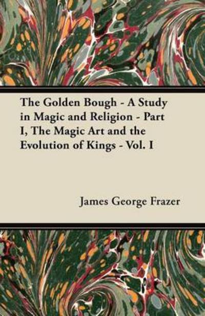 Cover for James George Frazer · The Golden Bough - a Study in Magic and Religion - Part I, the Magic Art and the Evolution of Kings - Vol. I (Paperback Book) (2012)