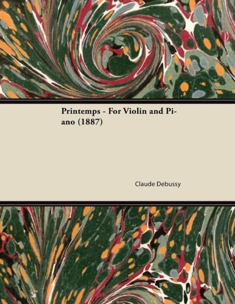 Printemps - for Violin and Piano (1887) - Claude Debussy - Libros - Burman Press - 9781447474302 - 10 de enero de 2013