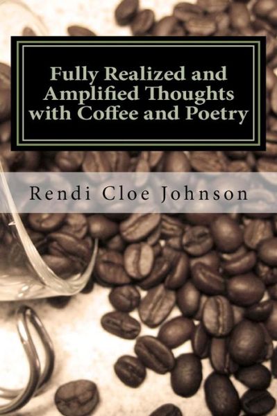 Cover for Rendi Cloe Johnson · Fully Realized and Amplified Thoughts with Coffee and Poetry (Paperback Book) (2011)