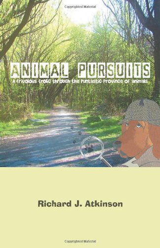 Cover for Richard J. Atkinson · Animal Pursuits: a Frivolous Frolic Through the Puntastic Province of Animals (Paperback Book) (2012)