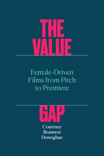 Cover for Courtney Brannon Donoghue · The Value Gap: Female-Driven Films from Pitch to Premiere - Texas Film and Media Studies Series (Paperback Book) (2023)