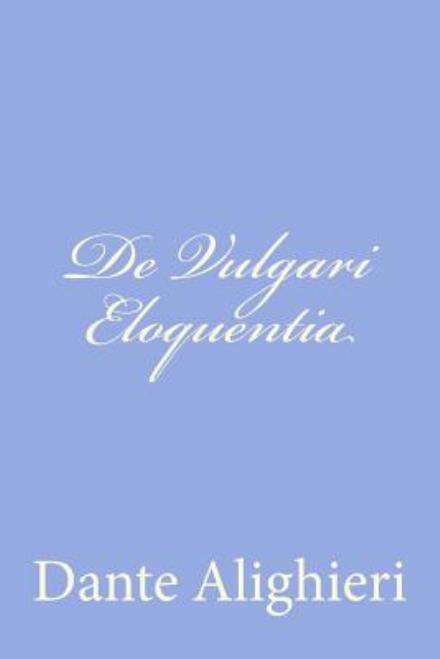 De Vulgari Eloquentia - Dante Alighieri - Books - Createspace - 9781477679302 - June 17, 2012