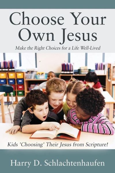 Cover for Harry D Schlachtenhaufen · Choose Your Own Jesus : Make the Right Choices for a Life Well-Lived (Paperback Book) (2017)