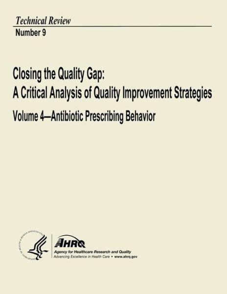 Cover for U S Department of Heal Human Services · Closing the Quality Gap: a Critical Analysis of Quality Improvement Strategies: Volume 4 - Antibiotic Prescribing Behavior: Technical Review Nu (Paperback Book) (2013)