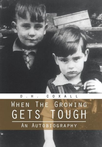 Cover for D H Coxall · When the Growing Gets Tough: an Autobiography (Hardcover bog) (2013)