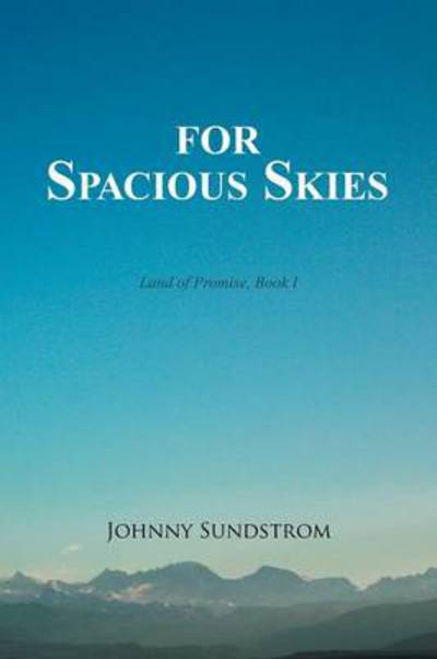 For Spacious Skies: Land of Promise - Book I - Johnny Sundstrom - Books - Xlibris Corporation - 9781493196302 - April 14, 2014