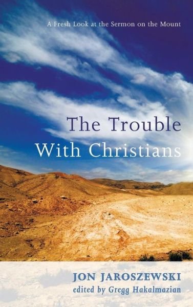Cover for Jon Jaroszewski · The Trouble with Christians: A Fresh Look at the Sermon on the Mount (Gebundenes Buch) (2014)