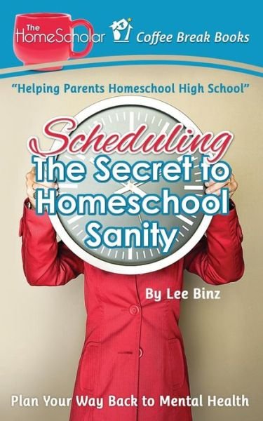 Cover for Lee Binz · Scheduling-the Secret to Homeschool Sanity: Plan Your Way Back to Mental Health (Paperback Bog) (2014)