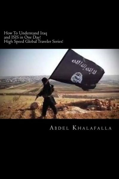 Cover for Abdel Khalafalla · How to Understand Iraq and Isis in One Day! High Speed Global Traveler Series!: How to Understand Iraq and Isis in One Day! High Speed Global Traveler (Paperback Book) (2014)