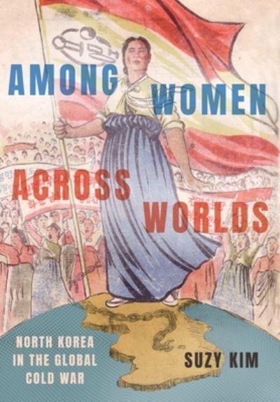 Cover for Suzy Kim · Among Women across Worlds: North Korea in the Global Cold War (Hardcover Book) (2023)