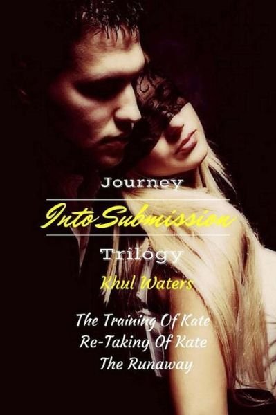 Cover for Khul Waters · Journey into Submission Trilogy: the Training of Kate; the Re-taking of Kate; the Runaway (Pocketbok) (2015)