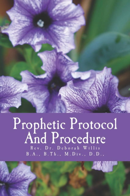 Prophetic Protocol & Procedure - Deborah Willis - Books - Createspace Independent Publishing Platf - 9781514880302 - April 13, 2017