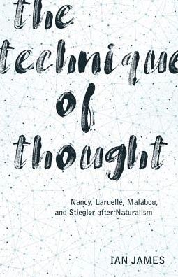 Cover for Ian James · The Technique of Thought: Nancy, Laruelle, Malabou, and Stiegler after Naturalism (Paperback Book) (2019)