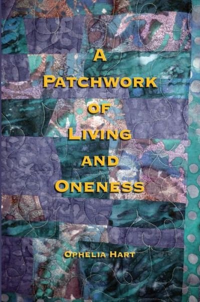 Cover for Ophelia Hart · A Patchwork of Living and Oneness (Taschenbuch) (2015)